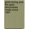 Gold-Mining and the Gold Discoveries made since 1851. door John Arthur Phillips