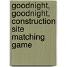 Goodnight, Goodnight, Construction Site Matching Game by Sherri Duskey Rinker