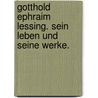 Gotthold Ephraim Lessing. Sein Leben und seine Werke. by Theodor Wilhelm Danzel