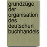 Grundzüge der Organisation des deutschen Buchhandels door Adolf Fischer Gustav
