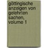 Göttingische Anzeigen Von Gelehrten Sachen, Volume 1