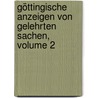 Göttingische Anzeigen Von Gelehrten Sachen, Volume 2 by Königliche Gesellschaft Der Wissenschaften Zu Göttingen