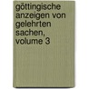 Göttingische Anzeigen Von Gelehrten Sachen, Volume 3 door Königliche Gesellschaft Der Wissenschaften Zu Göttingen