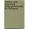 Habitus unter Spannung - Bildungsmomente im Übergang door Sabine Maschke