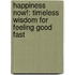 Happiness Now!: Timeless Wisdom For Feeling Good Fast