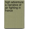 High Adventure: a Narrative of Air Fighting in France door James Norman Hall