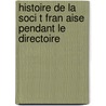 Histoire de La Soci T Fran Aise Pendant Le Directoire by Edmond de Goncourt