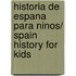 Historia de Espana para ninos/ Spain History for kids