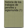 Historia de Los Trabajos de Persiles y Sigismunda (1) by Miguel de Cervantes Y. Saavedra