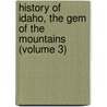 History of Idaho, the Gem of the Mountains (Volume 3) by Zerah Hawley