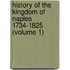 History of the Kingdom of Naples 1734-1825 (Volume 1)