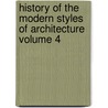 History of the Modern Styles of Architecture Volume 4 door Robert Ker