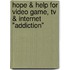 Hope & Help For Video Game, Tv & Internet "addiction"