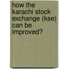 How The Karachi Stock Exchange (kse) Can Be Improved? by Mansoor Ali Shah