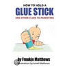 How to Hold a Glue Stick and Other Clues to Parenting door Froukje Matthews