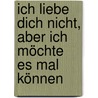 Ich liebe dich nicht, aber ich möchte es mal können by Tessa Korber