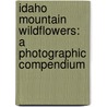 Idaho Mountain Wildflowers: A Photographic Compendium door Jane Lundin