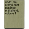 Iliade: Die Ersten Acht Gesänge Enthaltend, Volume 1 by Homeros