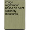 Image Registration Based on Point Similarity Measures door Peter Rogelj