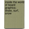 Inside the World of Board Graphics: Skate, Surf, Snow door Robynne Raye