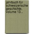 Jahrbuch Für Schweizerische Geschichte, Volume 13...