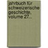 Jahrbuch Für Schweizerische Geschichte, Volume 27...
