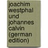 Joachim Westphal und Johannes Calvin (German Edition)