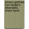 Johann Gottfried von Herder's Lebensbild, Erster Band door Johann Gottfried Herder