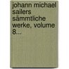 Johann Michael Sailers Sämmtliche Werke, Volume 8... door Johann Michael Sailer