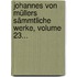 Johannes Von Müllers Sämmtliche Werke, Volume 23...