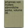 Johannes Von Müllers Sämmtliche Werke, Volume 38... door Johannes Von Muller