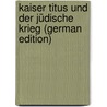 Kaiser Titus Und Der Jüdische Krieg (German Edition) by Wolff-Beckh Bruno