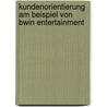 Kundenorientierung Am Beispiel Von Bwin Entertainment door Christoph Entner