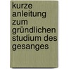 Kurze Anleitung zum gründlichen Studium des Gesanges by Sieber Ferdinand
