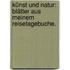 Künst und Natur: Blätter aus meinem Reisetagebuche.