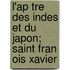 L'ap Tre Des Indes Et Du Japon; Saint Fran Ois Xavier