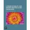 L'Ordre de Malte, Ses Grands Maitres & Ses Chevaliers door Nicolas Viton De Saint-Allais