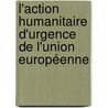 L'action humanitaire d'urgence de l'Union européenne door Delphine Loupsans