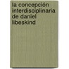 La concepción interdisciplinaria de Daniel Libeskind door Fernando Curiel Gámez