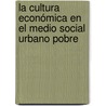 La cultura económica en el medio social urbano pobre door NicoláS. Exequel Gómez Núñez