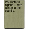 Last Winter in Algeria ... with a Map of the Country. door H. Lloyd Evans