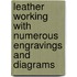 Leather Working with Numerous Engravings and Diagrams