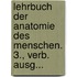 Lehrbuch Der Anatomie Des Menschen. 3., Verb. Ausg...