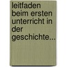 Leitfaden Beim Ersten Unterricht In Der Geschichte... door W.F. Volger