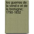 Les Guerres de La Vend E Et de La Bretagne; 1790-1832