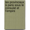 Les provinciaux à Paris sous le Consulat et l'Empire door Jean Guillaume Stemmelen