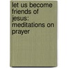 Let Us Become Friends of Jesus: Meditations on Prayer by Pope Benedict Xvi