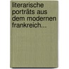 Literarische Porträts Aus Dem Modernen Frankreich... by Arthur Eloesser