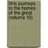 Little Journeys to the Homes of the Great (Volume 10)