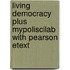 Living Democracy Plus MyPoliSciLab with Pearson Etext